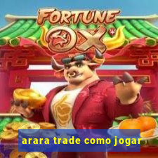 arara trade como jogar